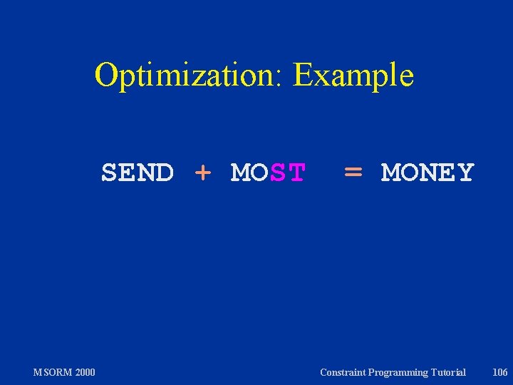 Optimization: Example SEND + MOST MSORM 2000 = MONEY Constraint Programming Tutorial 106 