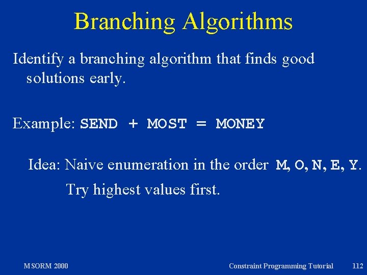 Branching Algorithms Identify a branching algorithm that finds good solutions early. Example: SEND +