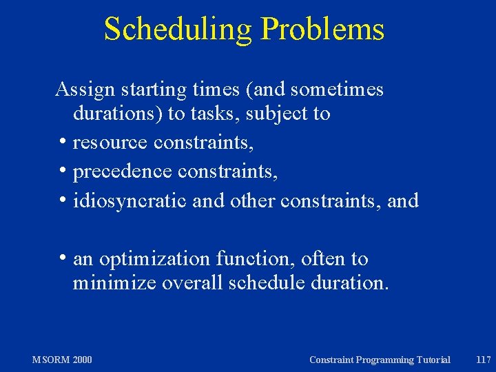Scheduling Problems Assign starting times (and sometimes durations) to tasks, subject to h resource