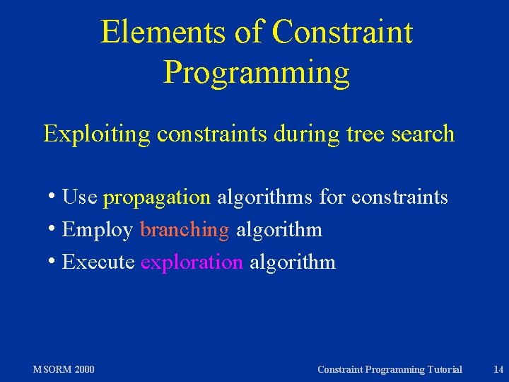 Elements of Constraint Programming Exploiting constraints during tree search h Use propagation algorithms for