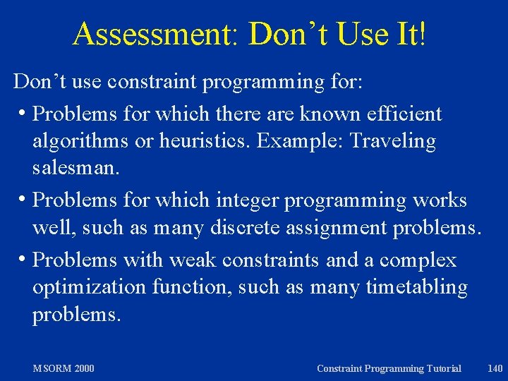 Assessment: Don’t Use It! Don’t use constraint programming for: h Problems for which there