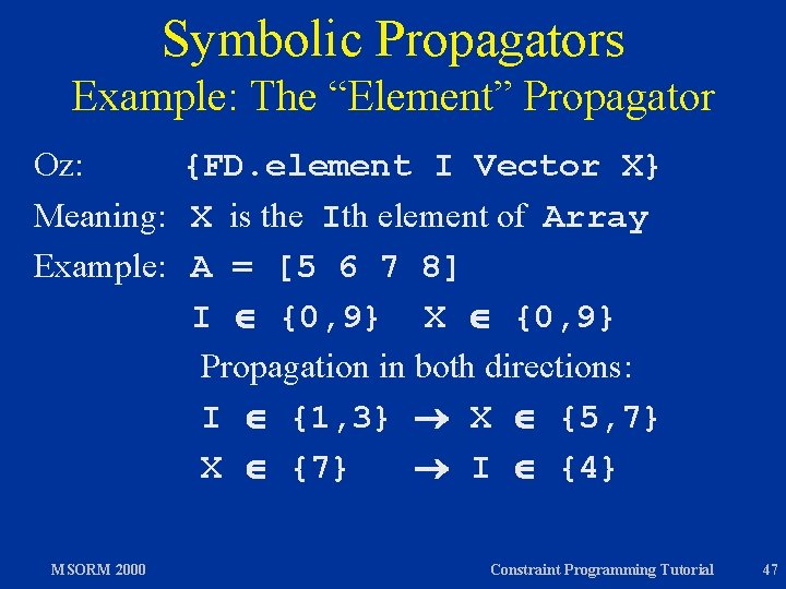 Symbolic Propagators Example: The “Element” Propagator Oz: {FD. element I Vector X} Meaning: X