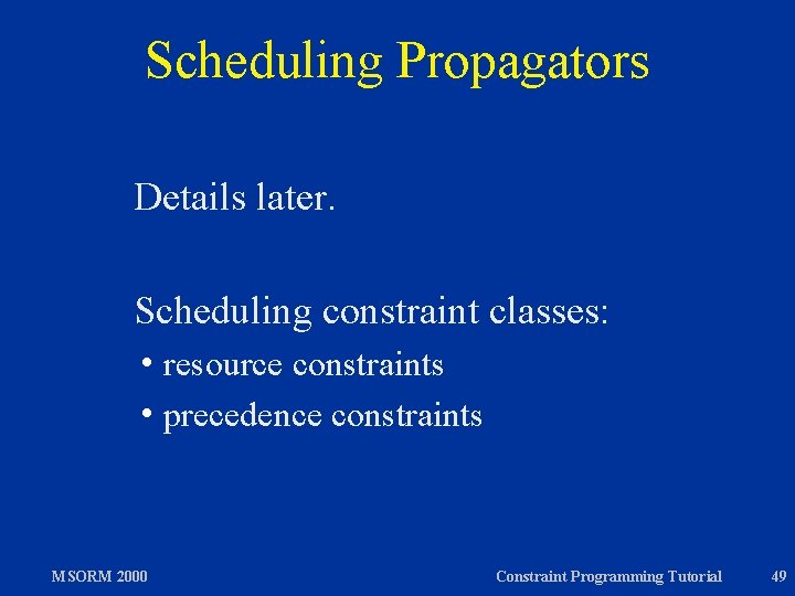 Scheduling Propagators Details later. Scheduling constraint classes: h resource constraints h precedence constraints MSORM