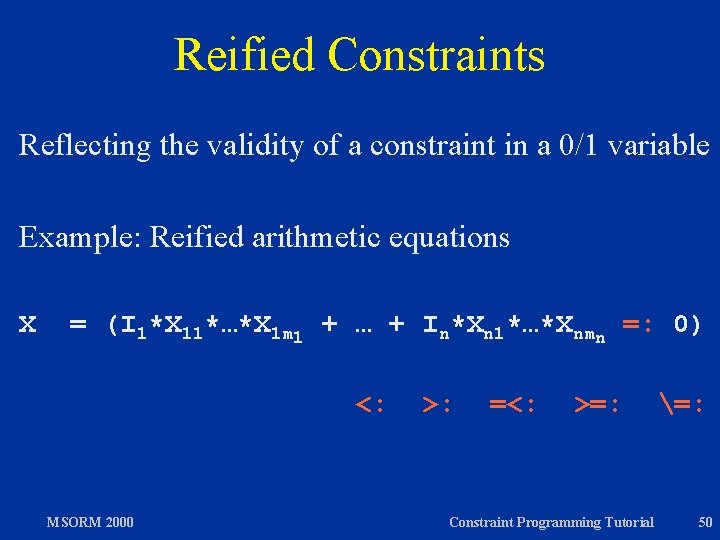 Reified Constraints Reflecting the validity of a constraint in a 0/1 variable Example: Reified