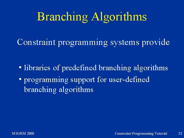 Branching Algorithms Constraint programming systems provide h libraries of predefined branching algorithms h programming