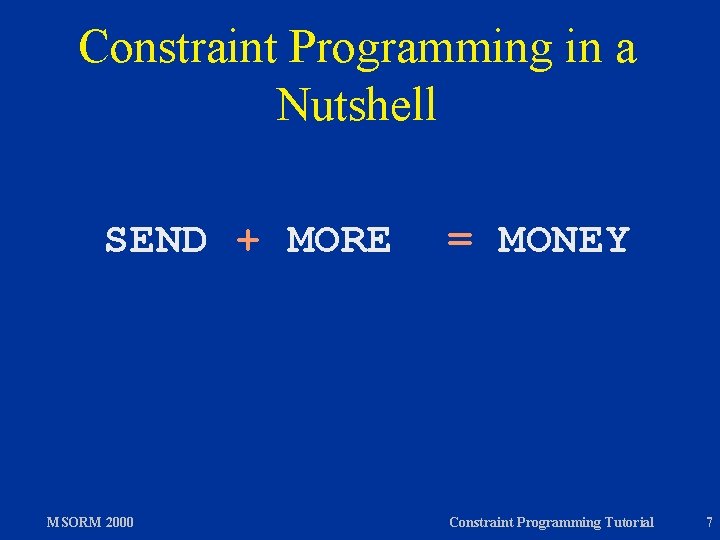 Constraint Programming in a Nutshell SEND + MORE MSORM 2000 = MONEY Constraint Programming