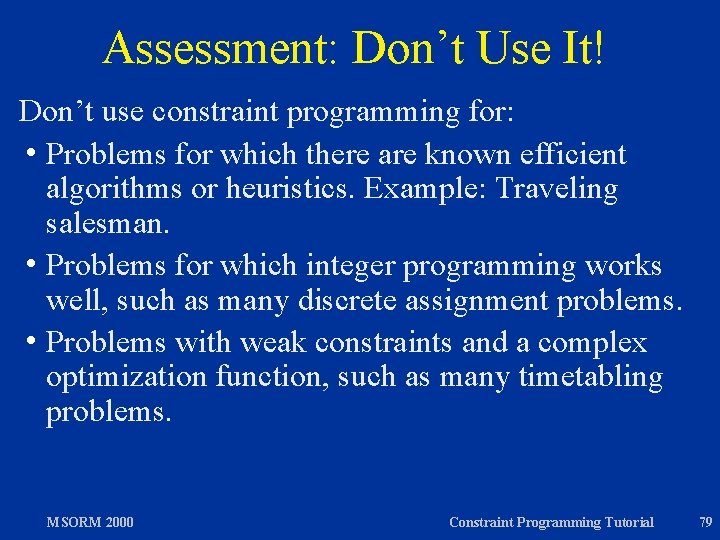 Assessment: Don’t Use It! Don’t use constraint programming for: h Problems for which there