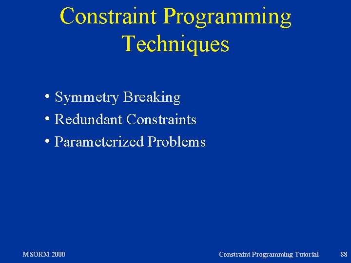 Constraint Programming Techniques h Symmetry Breaking h Redundant Constraints h Parameterized Problems MSORM 2000