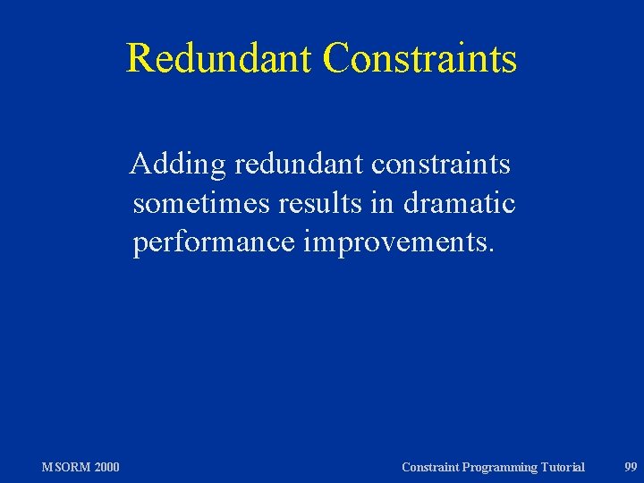 Redundant Constraints Adding redundant constraints sometimes results in dramatic performance improvements. MSORM 2000 Constraint