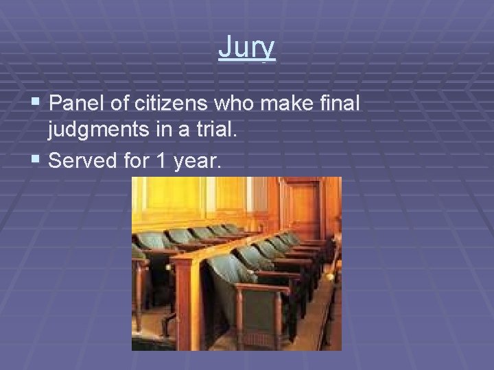 Jury § Panel of citizens who make final judgments in a trial. § Served