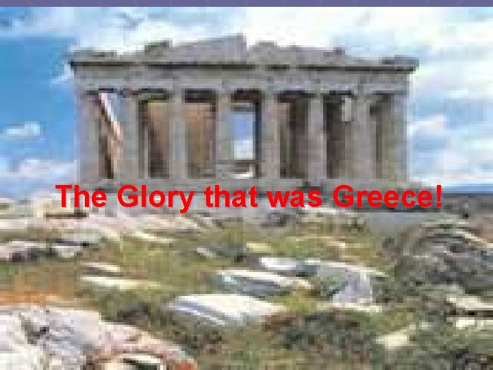 The Glory that was Greece! 