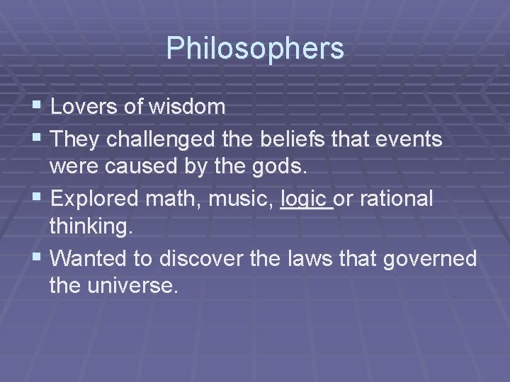 Philosophers § Lovers of wisdom § They challenged the beliefs that events were caused