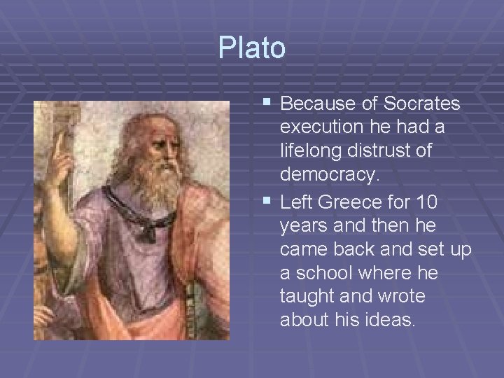 Plato § Because of Socrates execution he had a lifelong distrust of democracy. §