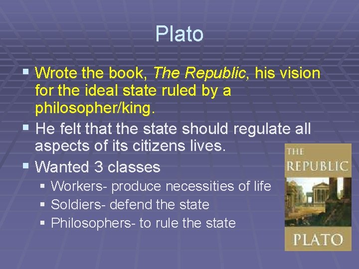 Plato § Wrote the book, The Republic, his vision for the ideal state ruled