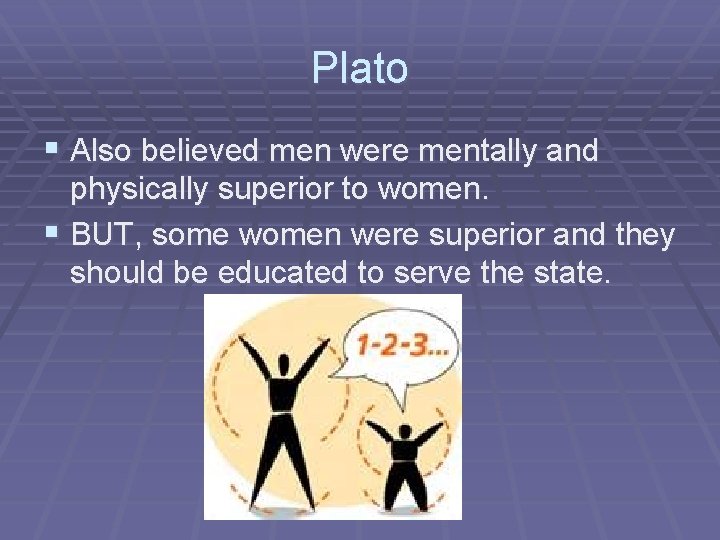 Plato § Also believed men were mentally and physically superior to women. § BUT,