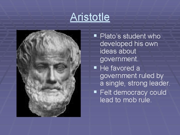 Aristotle § Plato’s student who developed his own ideas about government. § He favored