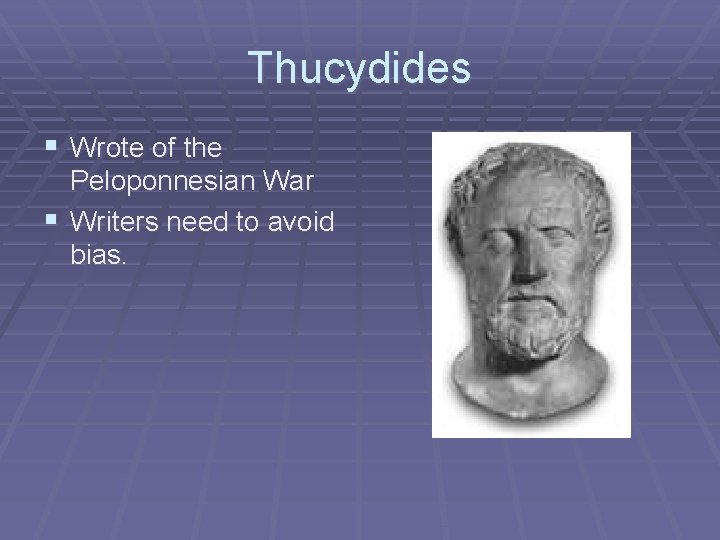 Thucydides § Wrote of the Peloponnesian War § Writers need to avoid bias. 