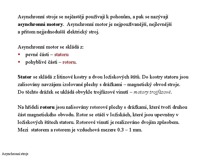 Asynchronní stroje se nejčastěji používají k pohonům, a pak se nazývají asynchronní motory. Asynchronní
