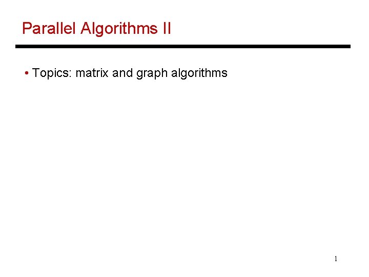 Parallel Algorithms II • Topics: matrix and graph algorithms 1 