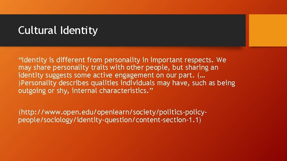 Cultural Identity “Identity is different from personality in important respects. We may share personality