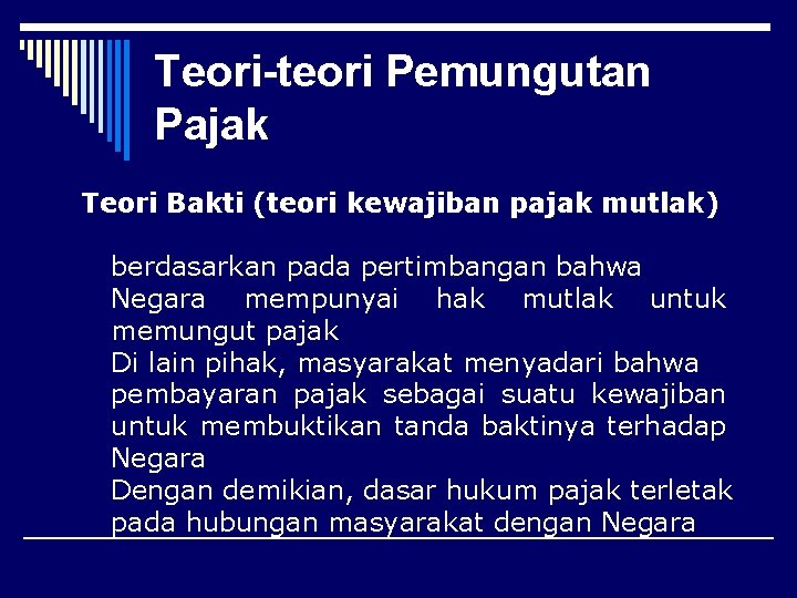 Teori-teori Pemungutan Pajak Teori Bakti (teori kewajiban pajak mutlak) berdasarkan pada pertimbangan bahwa Negara