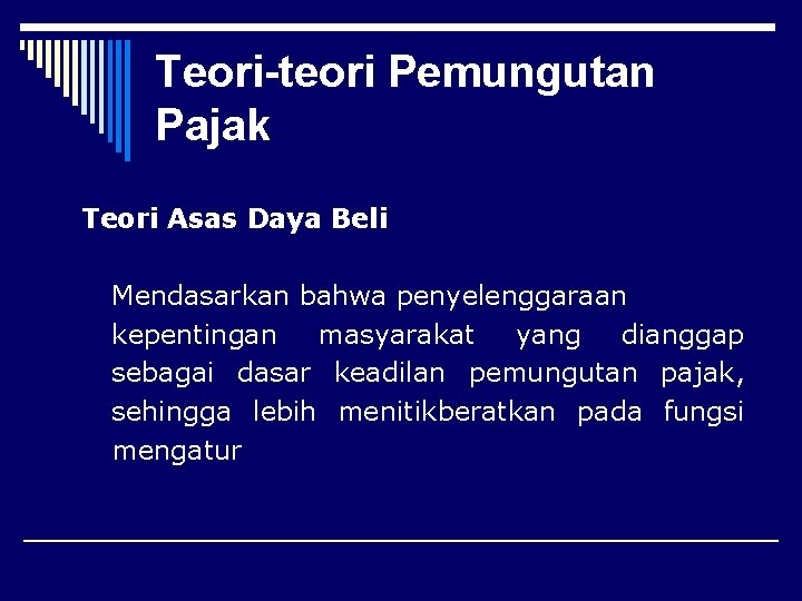 Teori-teori Pemungutan Pajak Teori Asas Daya Beli Mendasarkan bahwa penyelenggaraan kepentingan masyarakat yang dianggap