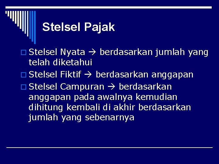 Stelsel Pajak o Stelsel Nyata berdasarkan jumlah yang telah diketahui o Stelsel Fiktif berdasarkan