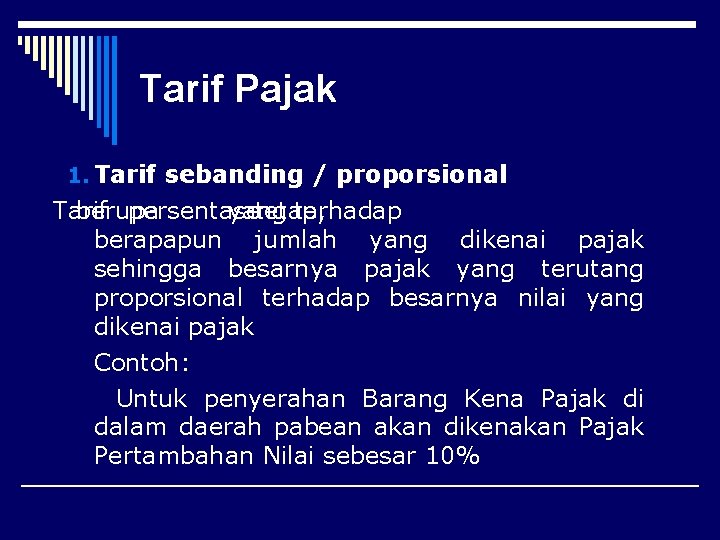 Tarif Pajak 1. Tarif sebanding / proporsional Tarif berupa persentase yang tetap, terhadap berapapun