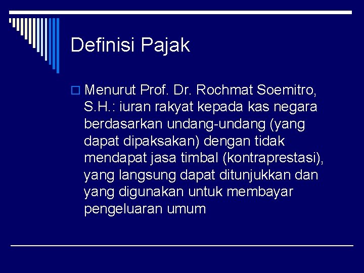 Definisi Pajak o Menurut Prof. Dr. Rochmat Soemitro, S. H. : iuran rakyat kepada