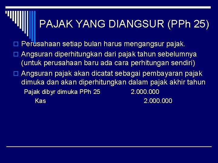 PAJAK YANG DIANGSUR (PPh 25) o Perusahaan setiap bulan harus mengangsur pajak. o Angsuran