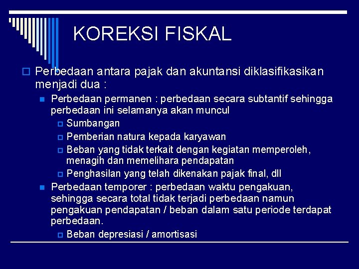 KOREKSI FISKAL o Perbedaan antara pajak dan akuntansi diklasifikasikan menjadi dua : n n