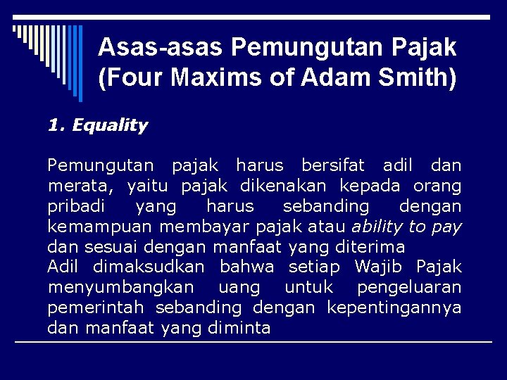 Asas-asas Pemungutan Pajak (Four Maxims of Adam Smith) 1. Equality Pemungutan pajak harus bersifat
