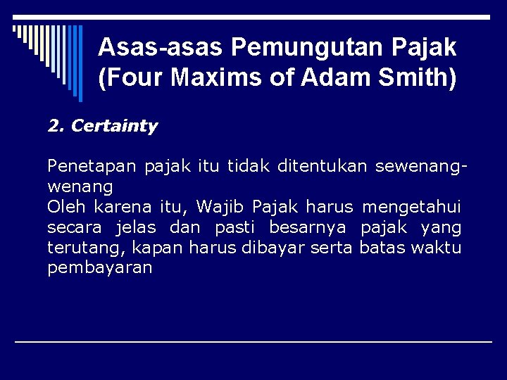 Asas-asas Pemungutan Pajak (Four Maxims of Adam Smith) 2. Certainty Penetapan pajak itu tidak