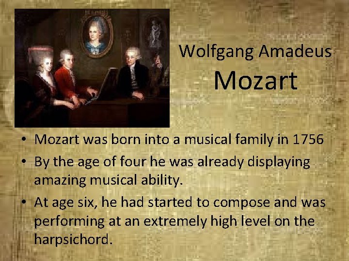 Wolfgang Amadeus Mozart • Mozart was born into a musical family in 1756 •