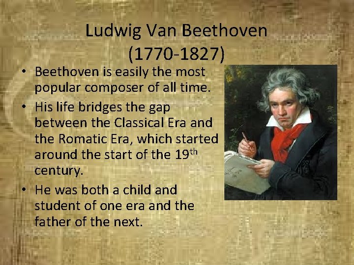 Ludwig Van Beethoven (1770 -1827) • Beethoven is easily the most popular composer of