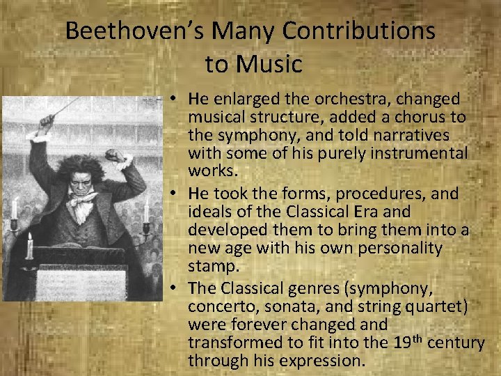 Beethoven’s Many Contributions to Music • He enlarged the orchestra, changed musical structure, added