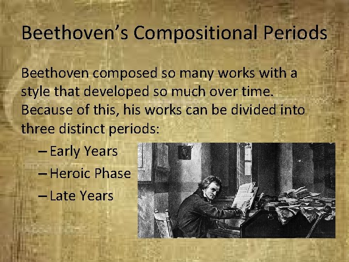 Beethoven’s Compositional Periods Beethoven composed so many works with a style that developed so