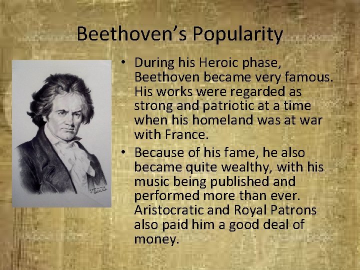 Beethoven’s Popularity • During his Heroic phase, Beethoven became very famous. His works were