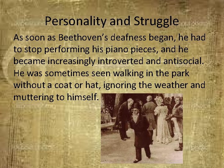 Personality and Struggle As soon as Beethoven’s deafness began, he had to stop performing