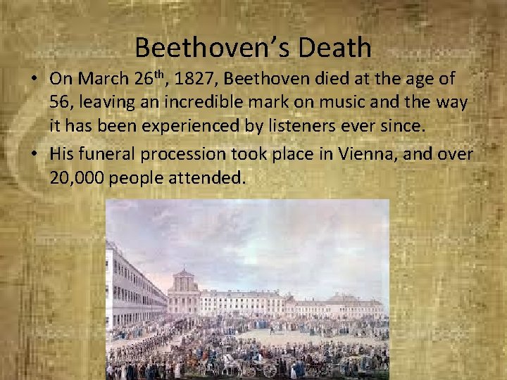 Beethoven’s Death • On March 26 th, 1827, Beethoven died at the age of