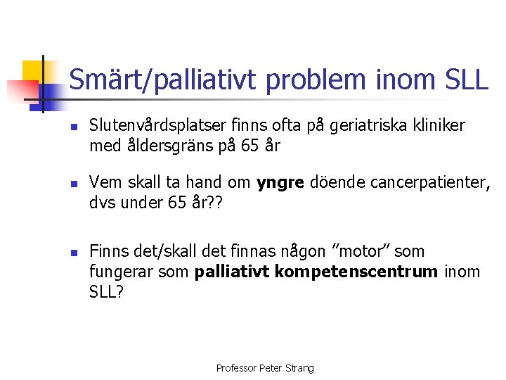 Smärt/palliativt problem inom SLL n n n Slutenvårdsplatser finns ofta på geriatriska kliniker med