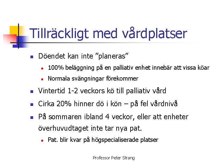 Tillräckligt med vårdplatser n Döendet kan inte ”planeras” n 100% beläggning på en palliativ