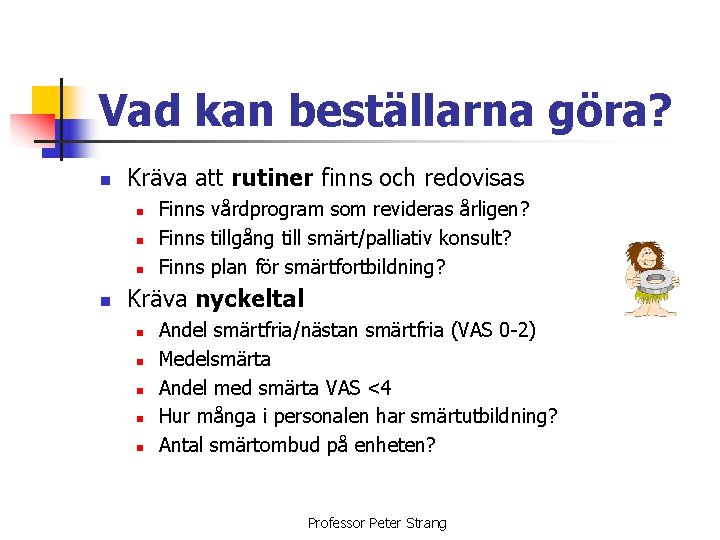 Vad kan beställarna göra? n Kräva att rutiner finns och redovisas n n Finns