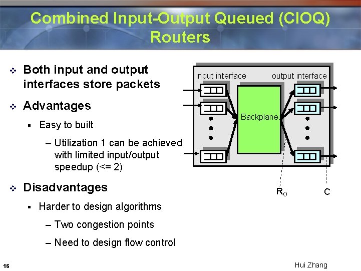 Combined Input-Output Queued (CIOQ) Routers v Both input and output interfaces store packets v