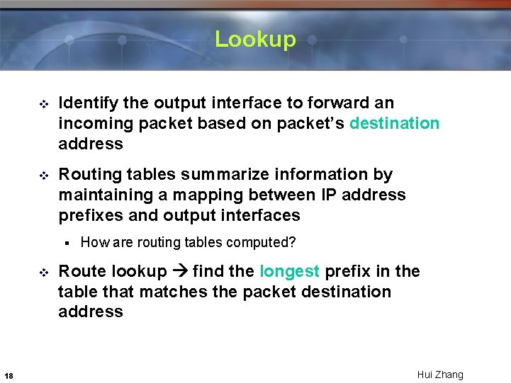 Lookup v Identify the output interface to forward an incoming packet based on packet’s