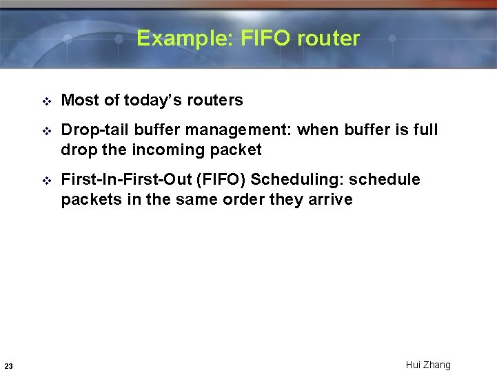 Example: FIFO router 23 v Most of today’s routers v Drop-tail buffer management: when