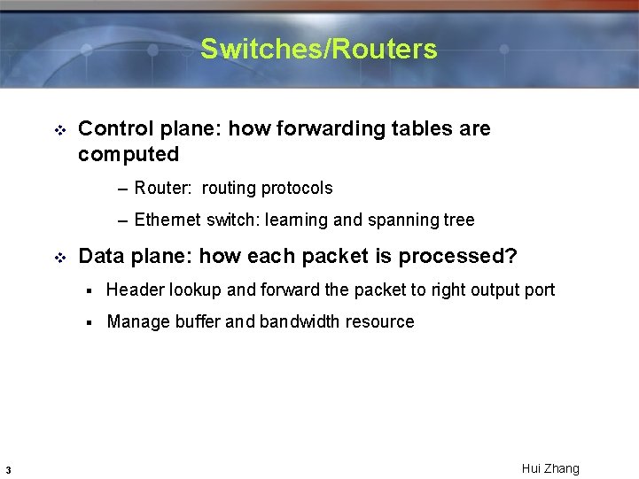 Switches/Routers v Control plane: how forwarding tables are computed – Router: routing protocols –