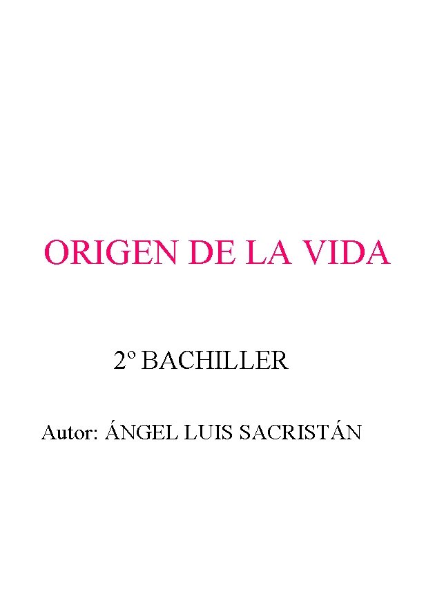 ORIGEN DE LA VIDA 2º BACHILLER Autor: ÁNGEL LUIS SACRISTÁN 