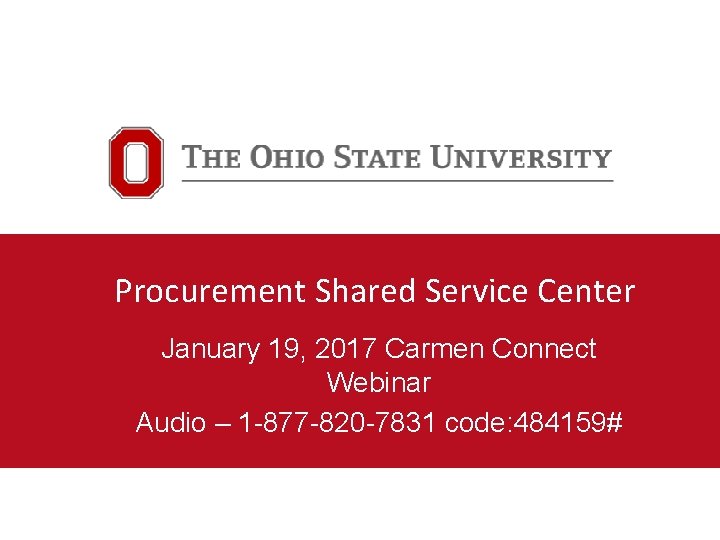 Procurement Shared Service Center January 19, 2017 Carmen Connect Webinar Audio – 1 -877