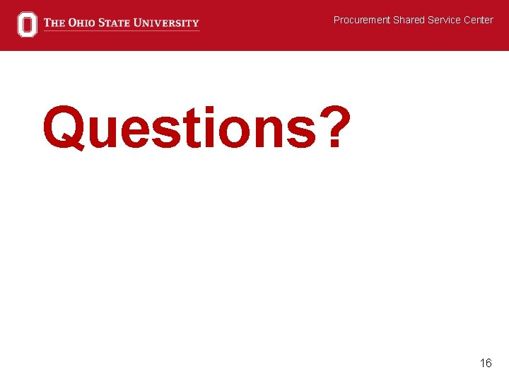 Procurement Shared Service Center Questions? 16 